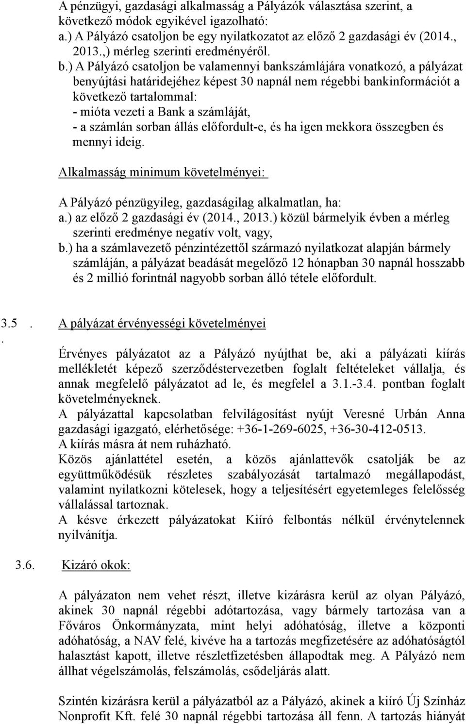 ) A Pályázó csatoljon be valamennyi bankszámlájára vonatkozó, a pályázat benyújtási határidejéhez képest 30 napnál nem régebbi bankinformációt a következő tartalommal: - mióta vezeti a Bank a