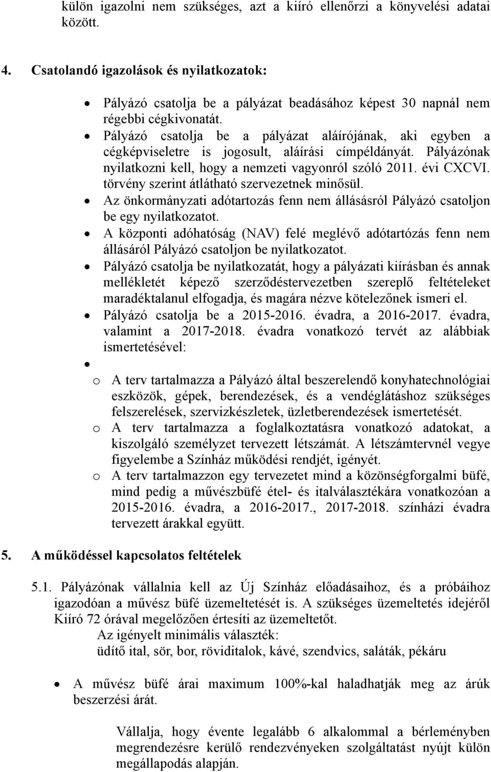 Pályázó csatolja be a pályázat aláírójának, aki egyben a cégképviseletre is jogosult, aláírási címpéldányát. Pályázónak nyilatkozni kell, hogy a nemzeti vagyonról szóló 2011. évi CXCVI.