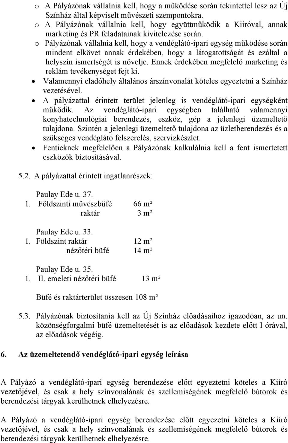 o Pályázónak vállalnia kell, hogy a vendéglátó-ipari egység működése során mindent elkövet annak érdekében, hogy a látogatottságát és ezáltal a helyszín ismertségét is növelje.