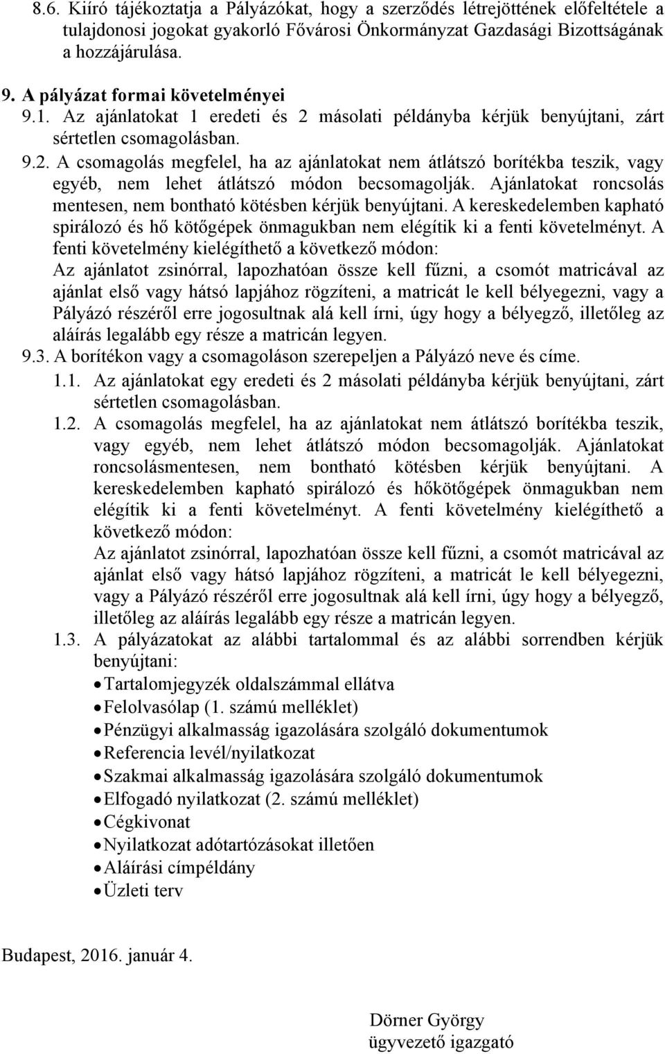 Ajánlatokat roncsolás mentesen, nem bontható kötésben kérjük benyújtani. A kereskedelemben kapható spirálozó és hő kötőgépek önmagukban nem elégítik ki a fenti követelményt.