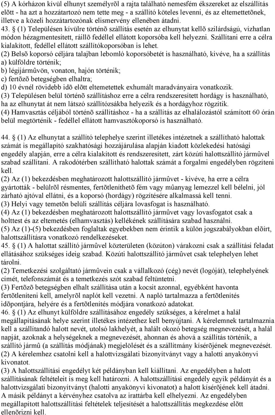 (1) Településen kívülre történõ szállítás esetén az elhunytat kellõ szilárdságú, vízhatlan módon hézagmentesített, ráillõ fedéllel ellátott koporsóba kell helyezni.