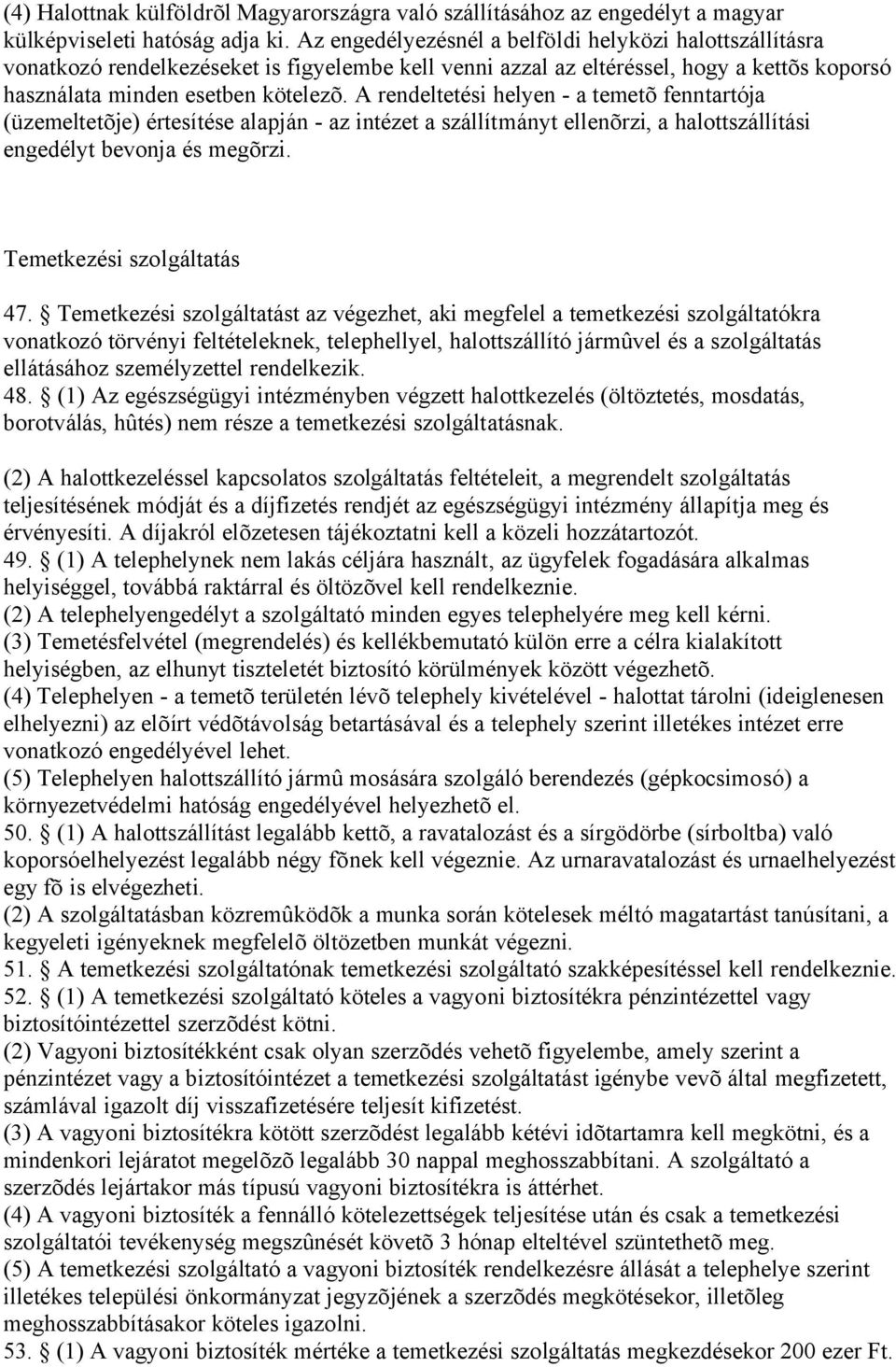 A rendeltetési helyen - a temetõ fenntartója (üzemeltetõje) értesítése alapján - az intézet a szállítmányt ellenõrzi, a halottszállítási engedélyt bevonja és megõrzi. Temetkezési szolgáltatás 47.