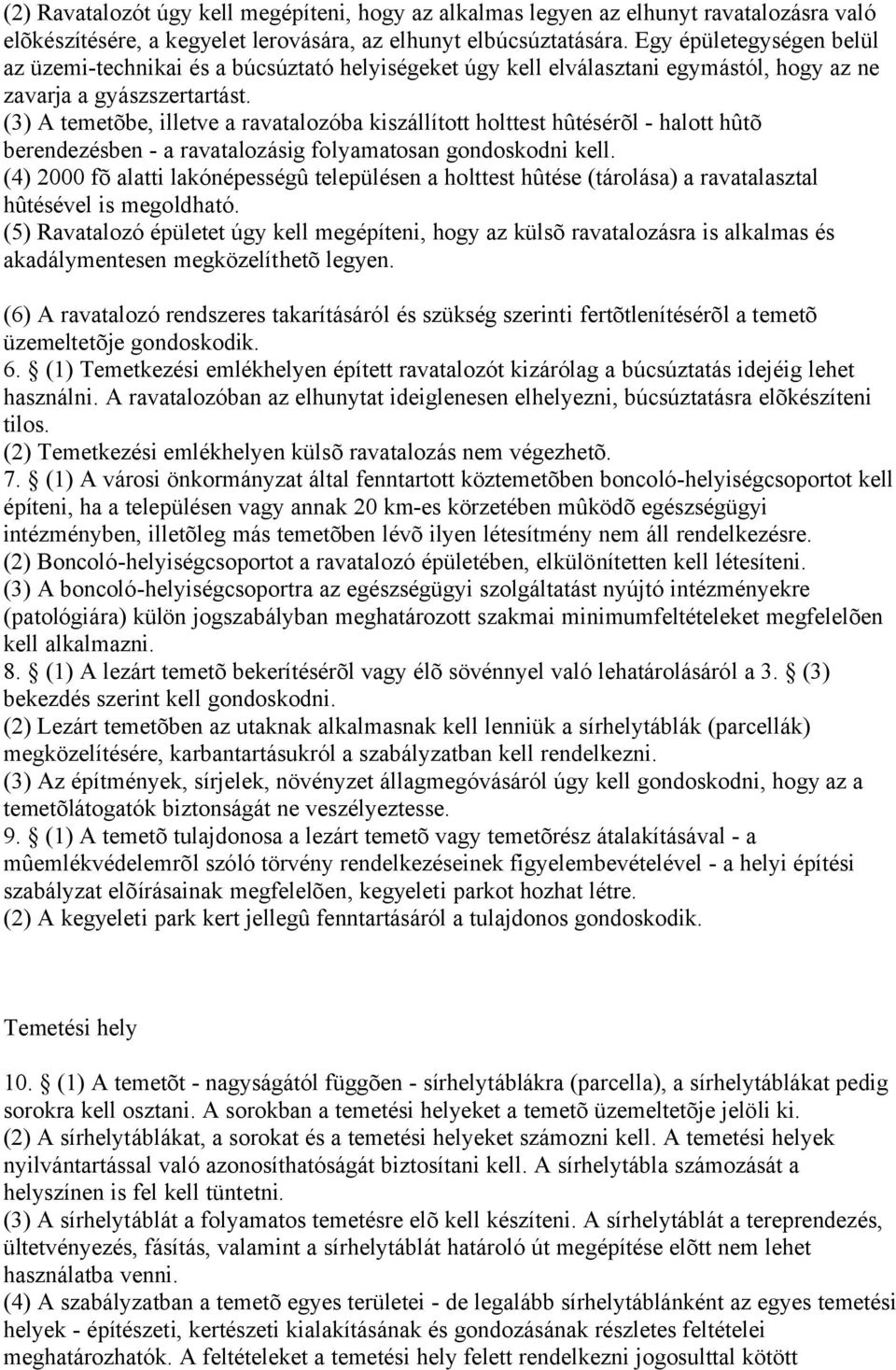 (3) A temetõbe, illetve a ravatalozóba kiszállított holttest hûtésérõl - halott hûtõ berendezésben - a ravatalozásig folyamatosan gondoskodni kell.