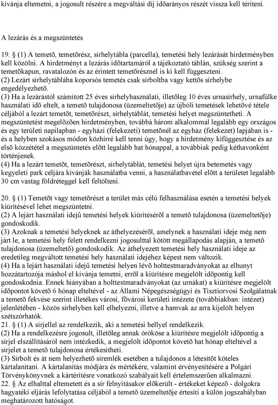 A hirdetményt a lezárás idõtartamáról a tájékoztató táblán, szükség szerint a temetõkapun, ravatalozón és az érintett temetõrésznél is ki kell függeszteni.