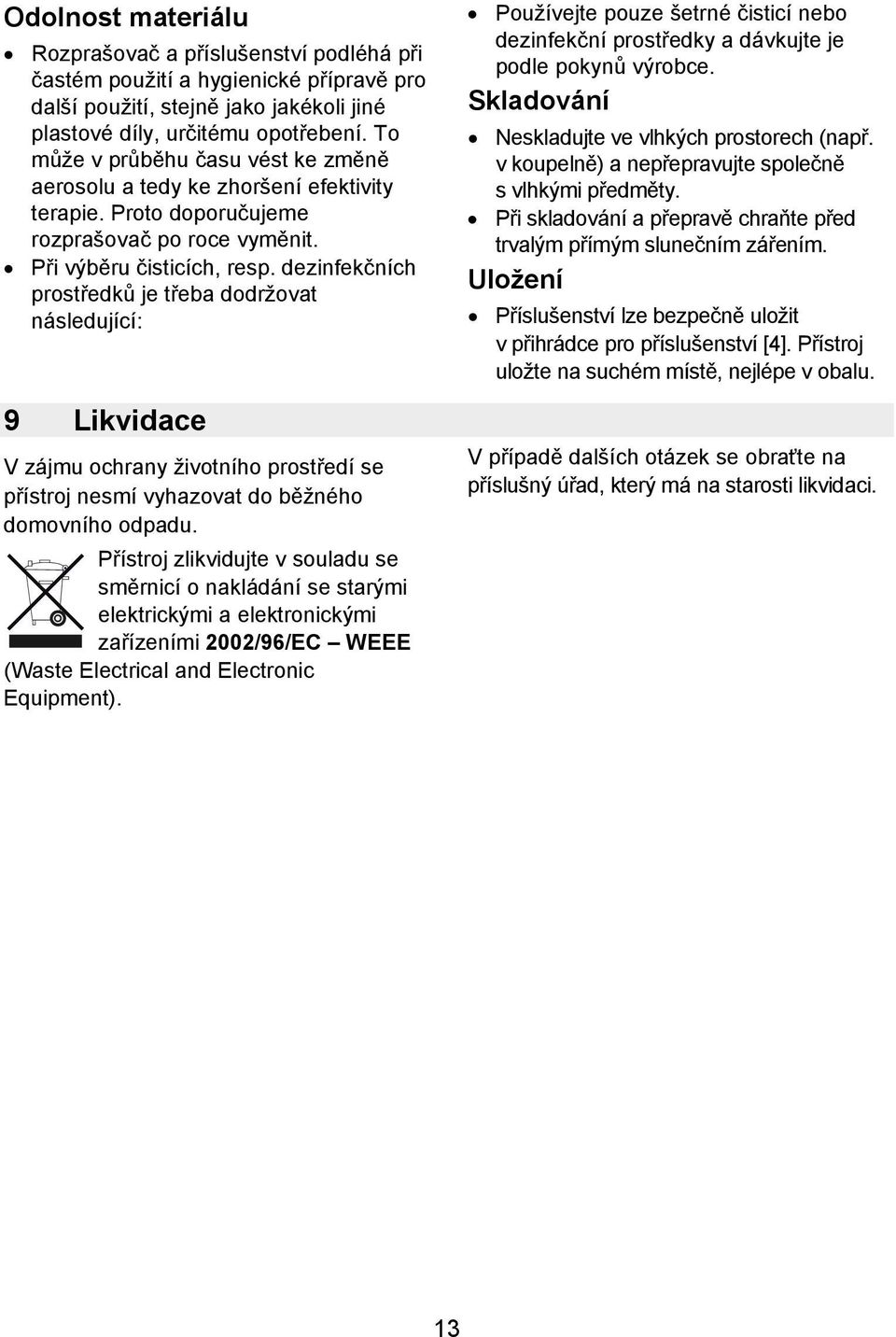 dezinfekčních prostředků je třeba dodržovat následující: 9 Likvidace V zájmu ochrany životního prostředí se přístroj nesmí vyhazovat do běžného domovního odpadu.
