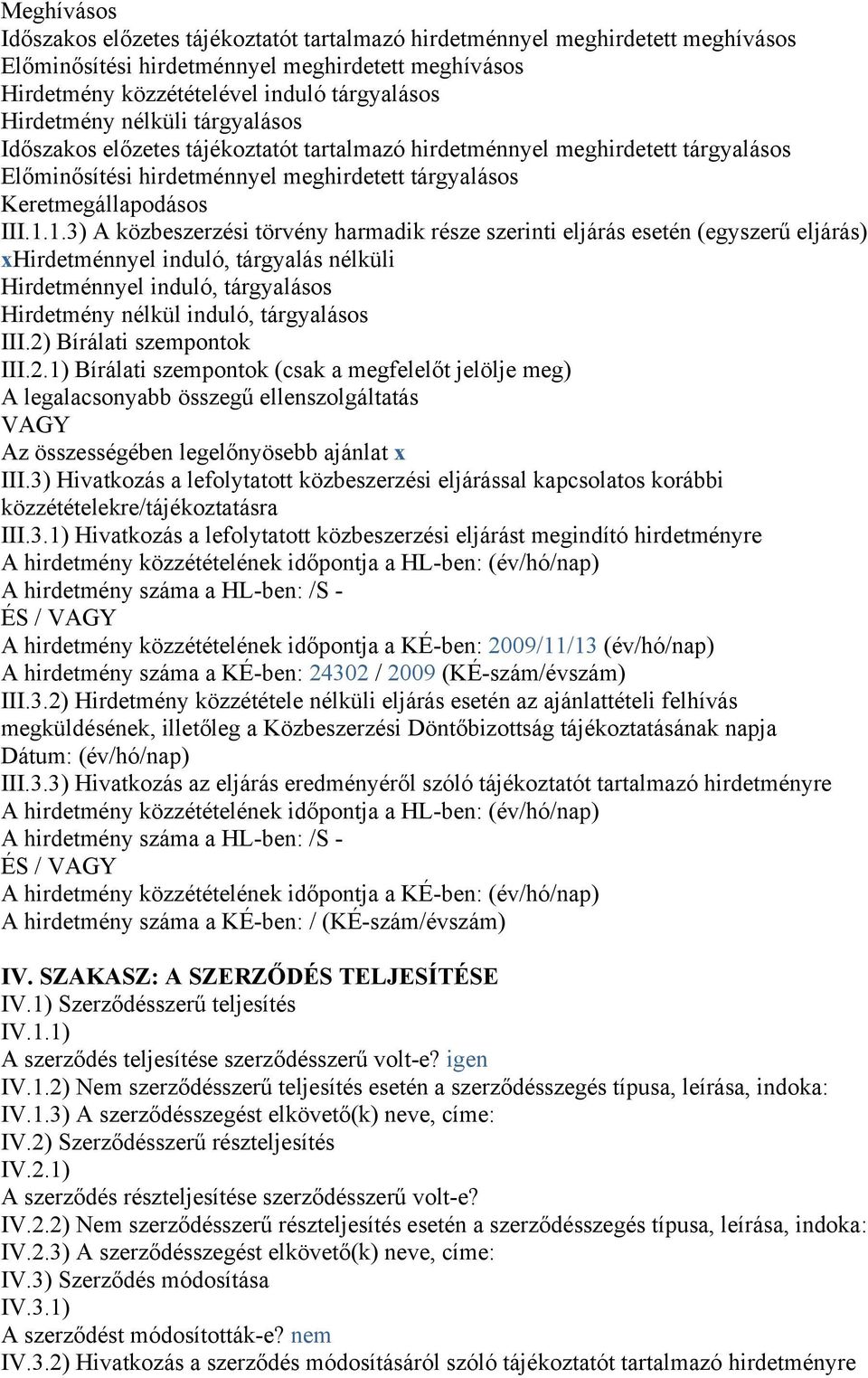 1.3) A közbeszerzési törvény harmadik része szerinti eljárás esetén (egyszerű eljárás) xhirdetménnyel induló, tárgyalás nélküli Hirdetménnyel induló, tárgyalásos Hirdetmény nélkül induló, tárgyalásos