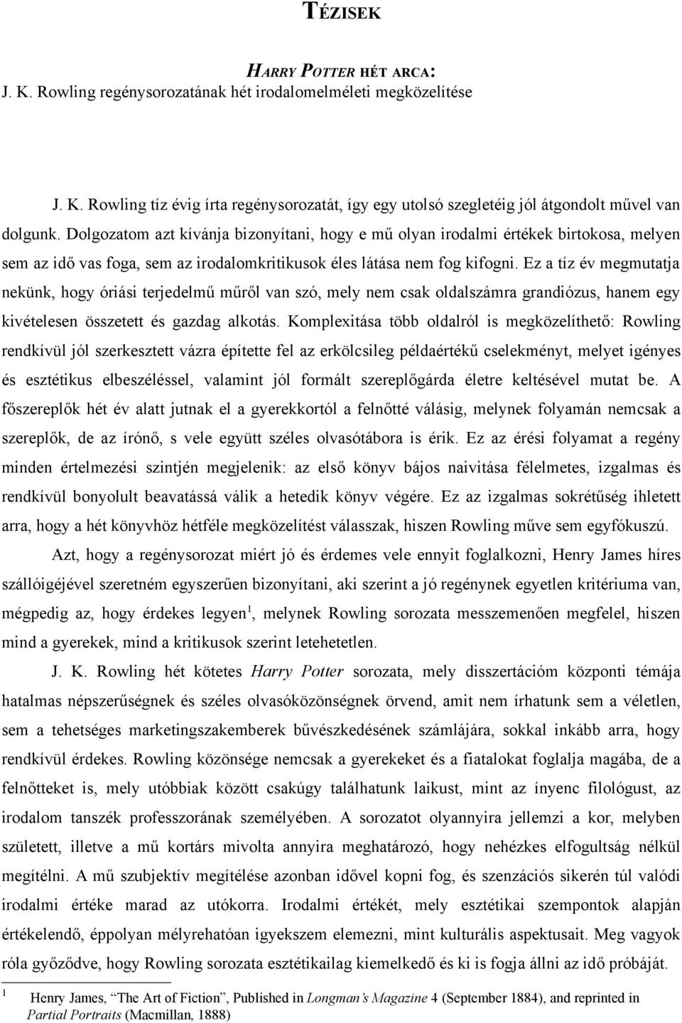 Ez a tíz év megmutatja nekünk, hogy óriási terjedelmű műről van szó, mely nem csak oldalszámra grandiózus, hanem egy kivételesen összetett és gazdag alkotás.