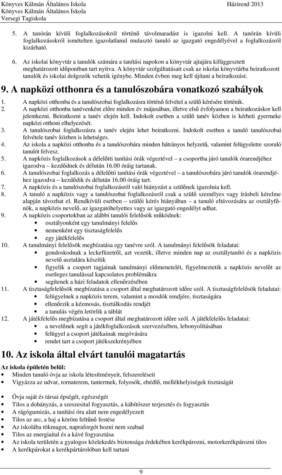 Az iskolai könyvtár a tanulók számára a tanítási napokon a könyvtár ajtajára kifüggesztett meghatározott időpontban tart nyitva.