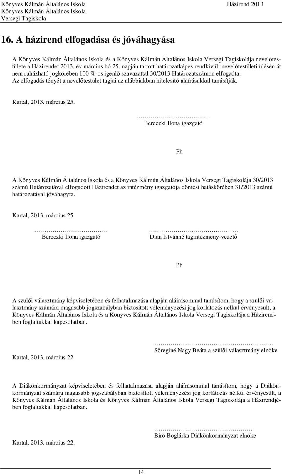 Az elfogadás tényét a nevelőtestület tagjai az alábbiakban hitelesítő aláírásukkal tanúsítják. Kartal, 2013. március 25.