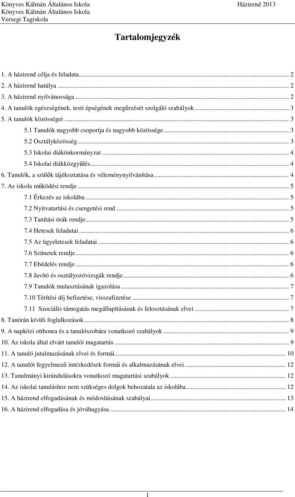 Tanulók, a szülők tájékoztatása és véleménynyilvánítása... 4 7. Az iskola működési rendje... 5 7.1 Érkezés az iskolába... 5 7.2 Nyitvatartási és csengetési rend... 5 7.3 Tanítási órák rendje... 5 7.4 Hetesek feladatai.