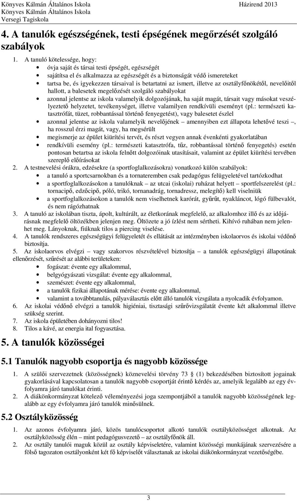 az ismert, illetve az osztályfőnökétől, nevelőitől hallott, a balesetek megelőzését szolgáló szabályokat azonnal jelentse az iskola valamelyik dolgozójának, ha saját magát, társait vagy másokat