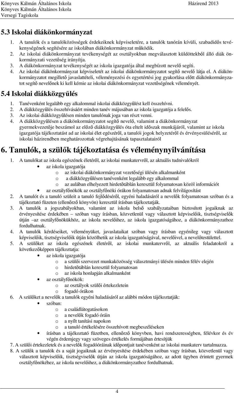 Az iskolai diákönkormányzat tevékenységét az osztályokban megválasztott küldöttekből álló diák önkormányzati vezetőség irányítja. 3.