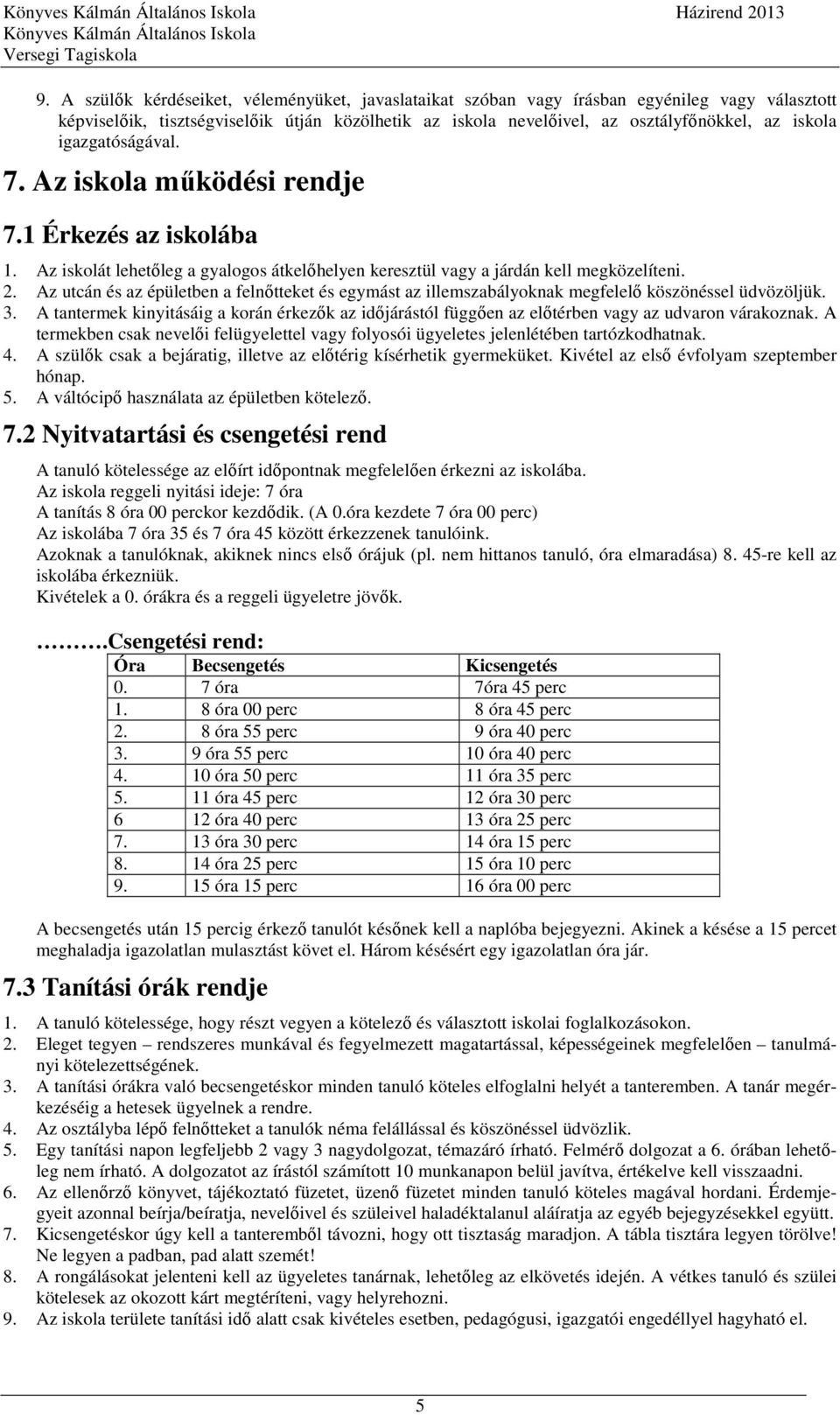 igazgatóságával. 7. Az iskola működési rendje 7.1 Érkezés az iskolába 1. Az iskolát lehetőleg a gyalogos átkelőhelyen keresztül vagy a járdán kell megközelíteni. 2.