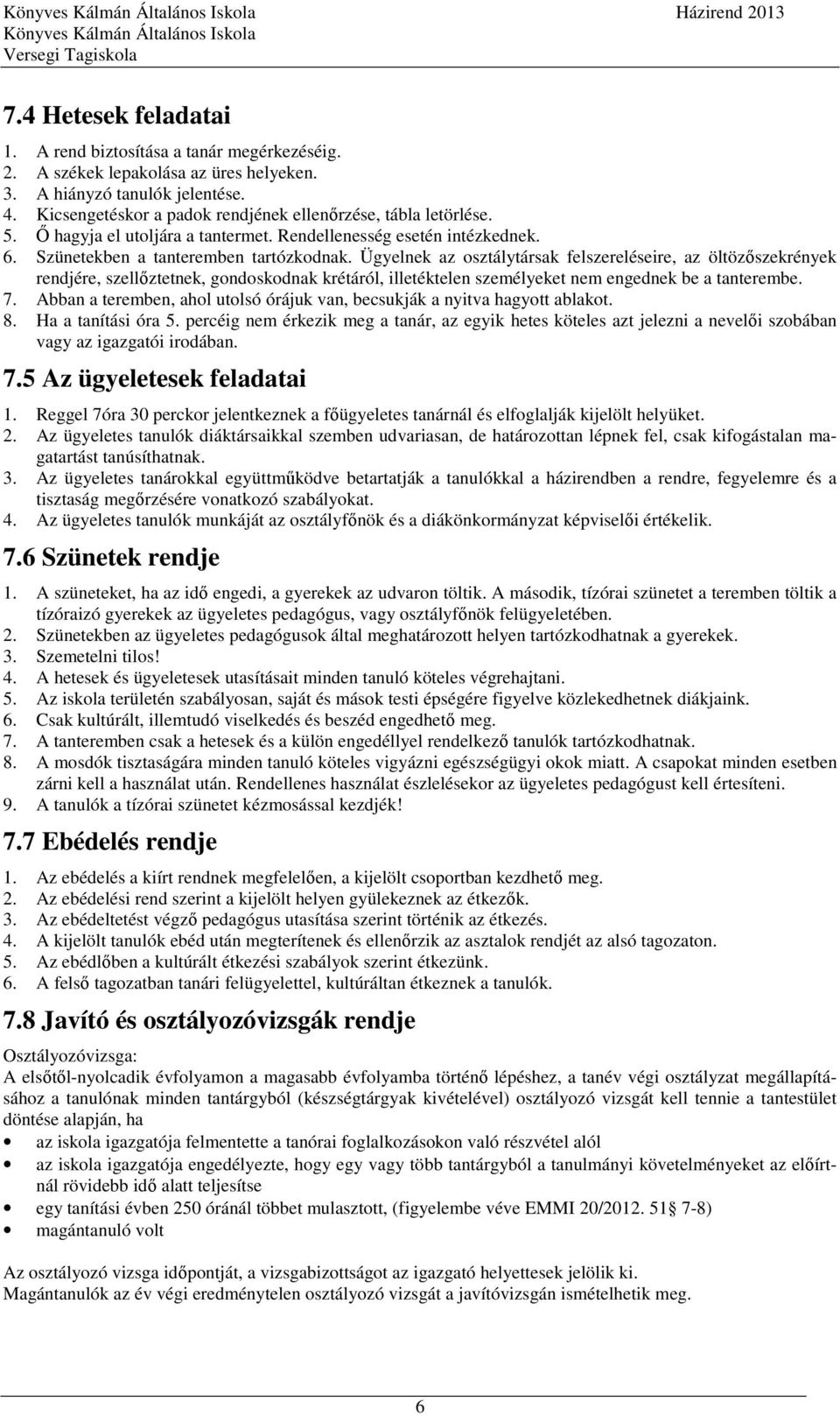 Ügyelnek az osztálytársak felszereléseire, az öltözőszekrények rendjére, szellőztetnek, gondoskodnak krétáról, illetéktelen személyeket nem engednek be a tanterembe. 7.