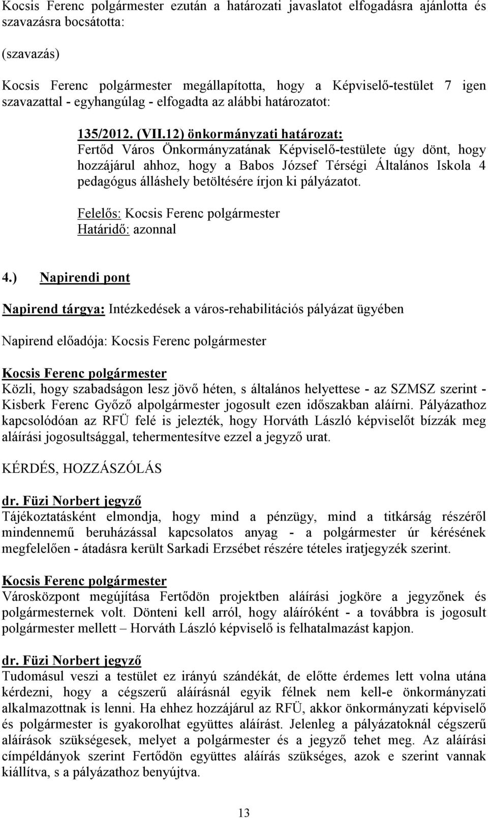 12) önkormányzati határozat: Fertőd Város Önkormányzatának Képviselő-testülete úgy dönt, hogy hozzájárul ahhoz, hogy a Babos József Térségi Általános Iskola 4 pedagógus álláshely betöltésére írjon ki