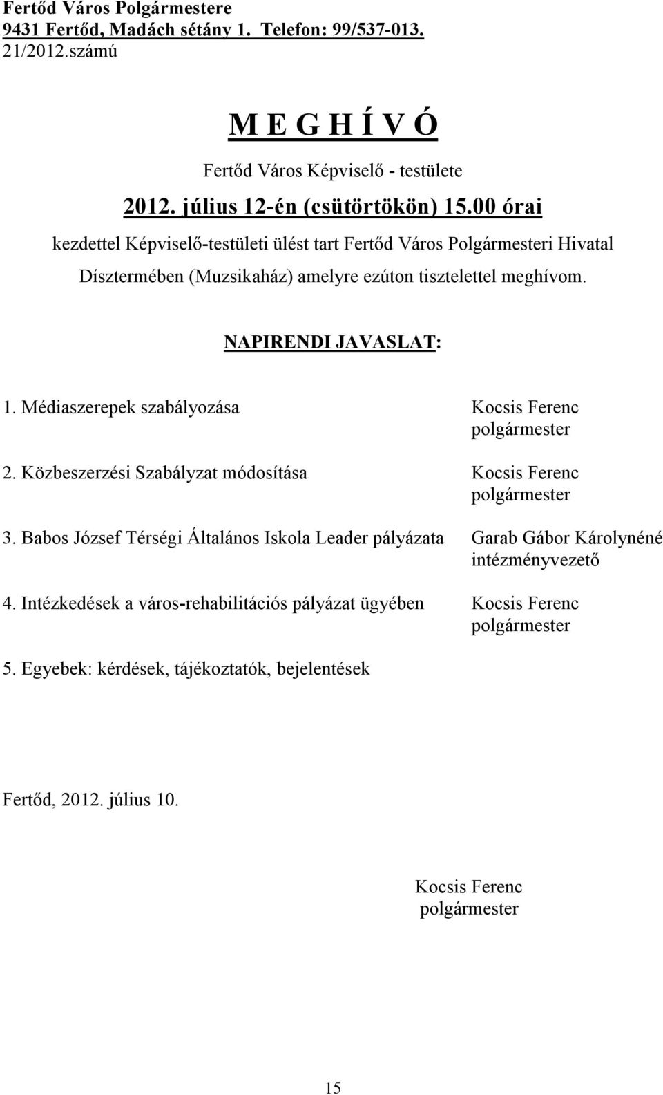 00 órai kezdettel Képviselő-testületi ülést tart Fertőd Város Polgármesteri Hivatal Dísztermében (Muzsikaház) amelyre ezúton tisztelettel meghívom. NAPIRENDI JAVASLAT: 1.