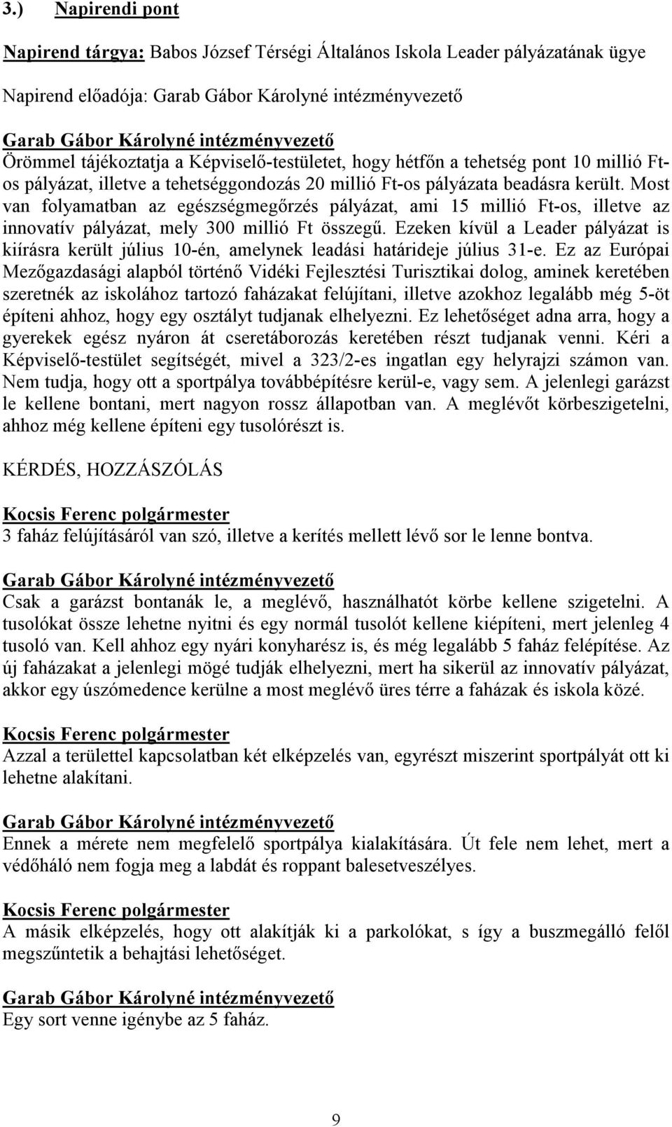 Most van folyamatban az egészségmegőrzés pályázat, ami 15 millió Ft-os, illetve az innovatív pályázat, mely 300 millió Ft összegű.