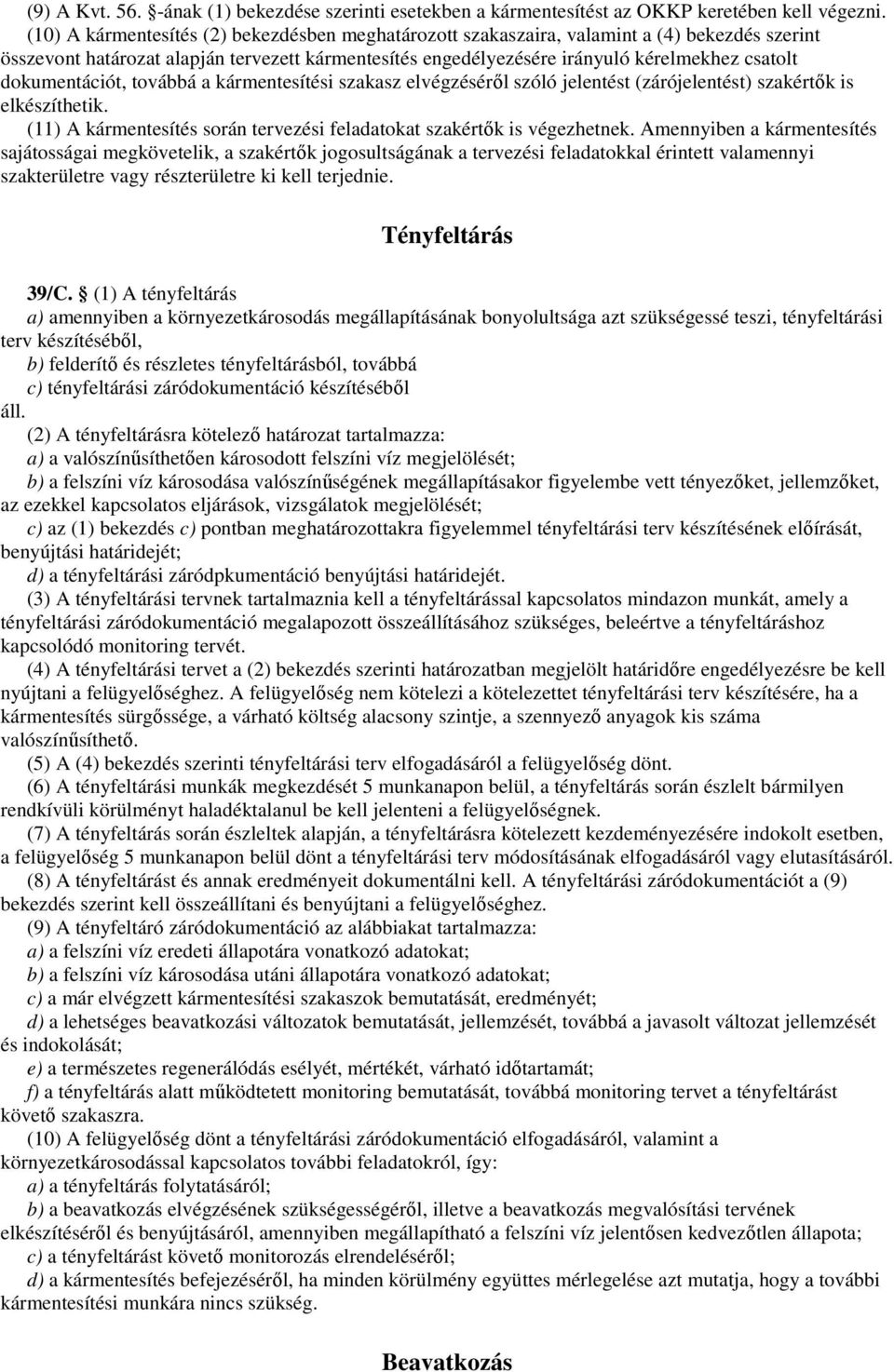 dokumentációt, továbbá a kármentesítési szakasz elvégzésérıl szóló jelentést (zárójelentést) szakértık is elkészíthetik. (11) A kármentesítés során tervezési feladatokat szakértık is végezhetnek.