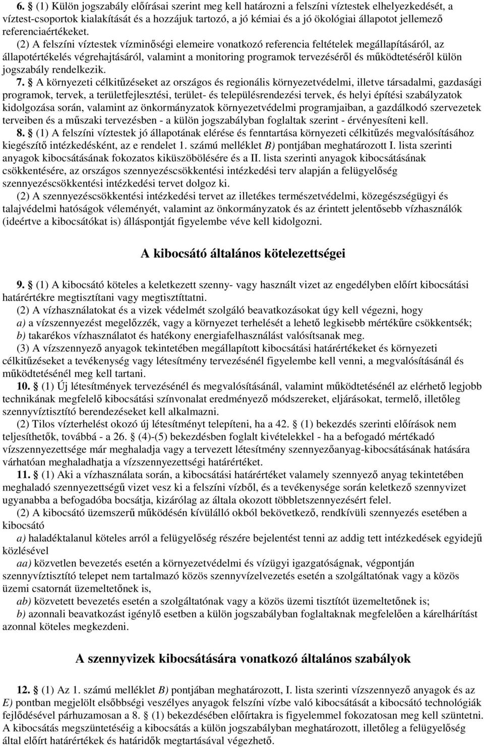 (2) A felszíni víztestek vízminıségi elemeire vonatkozó referencia feltételek megállapításáról, az állapotértékelés végrehajtásáról, valamint a monitoring programok tervezésérıl és mőködtetésérıl