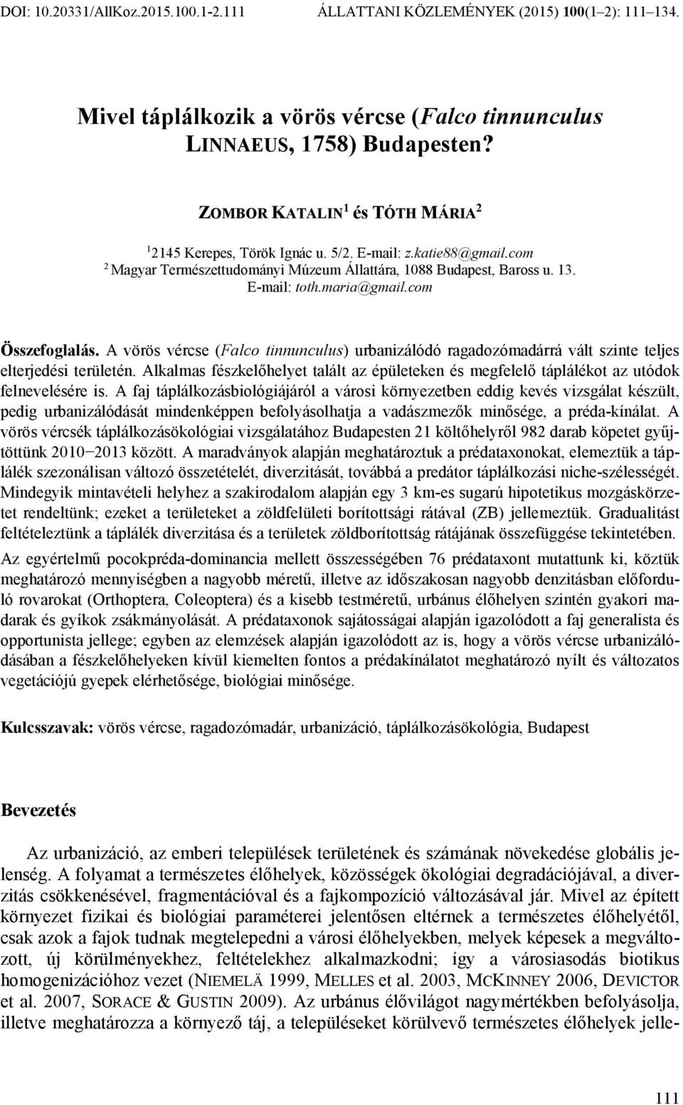 com Összefoglalás. A vörös vércse (Falco tinnunculus) urbanizálódó ragadozómadárrá vált szinte teljes elterjedési területén.