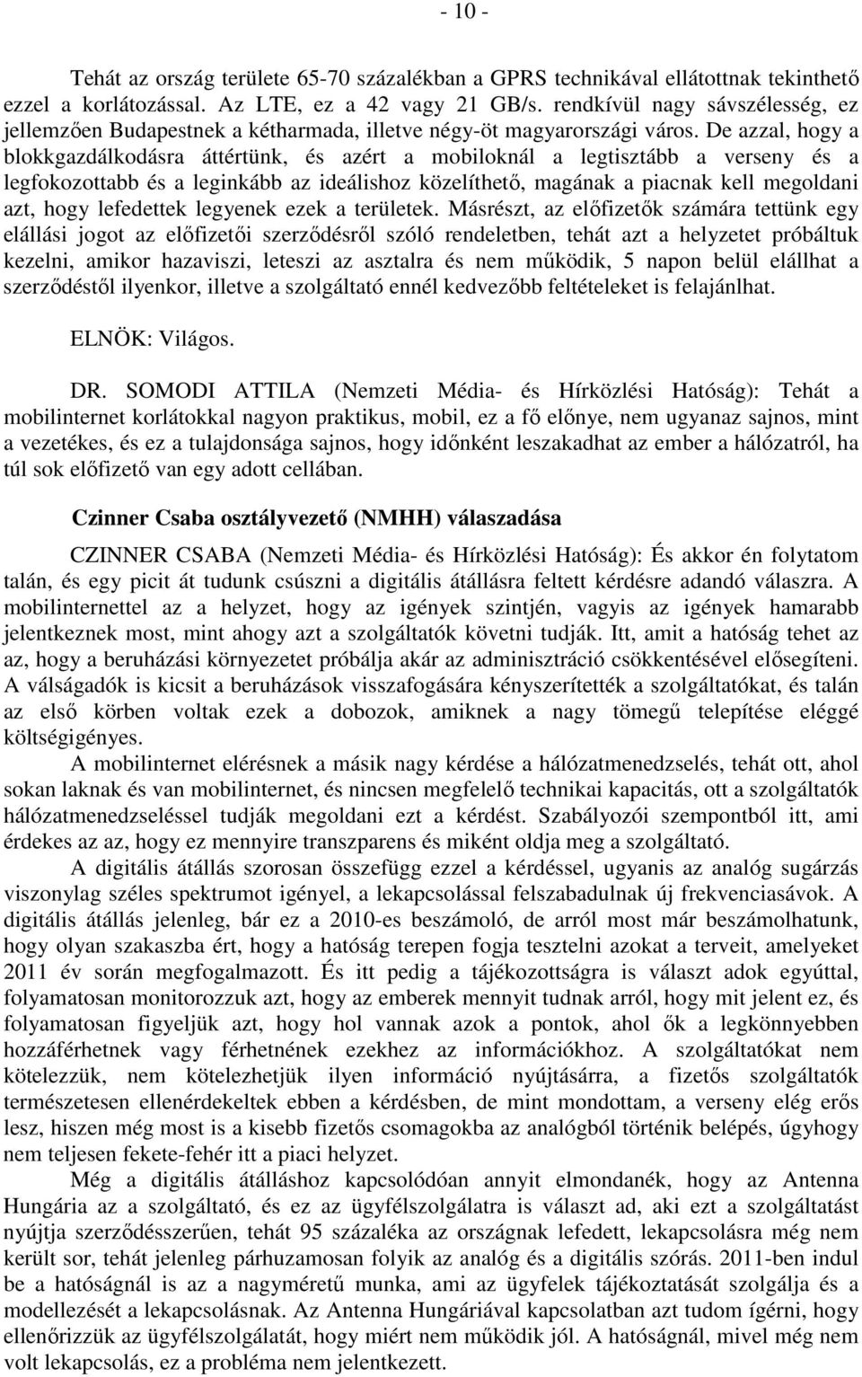 De azzal, hogy a blokkgazdálkodásra áttértünk, és azért a mobiloknál a legtisztább a verseny és a legfokozottabb és a leginkább az ideálishoz közelíthető, magának a piacnak kell megoldani azt, hogy