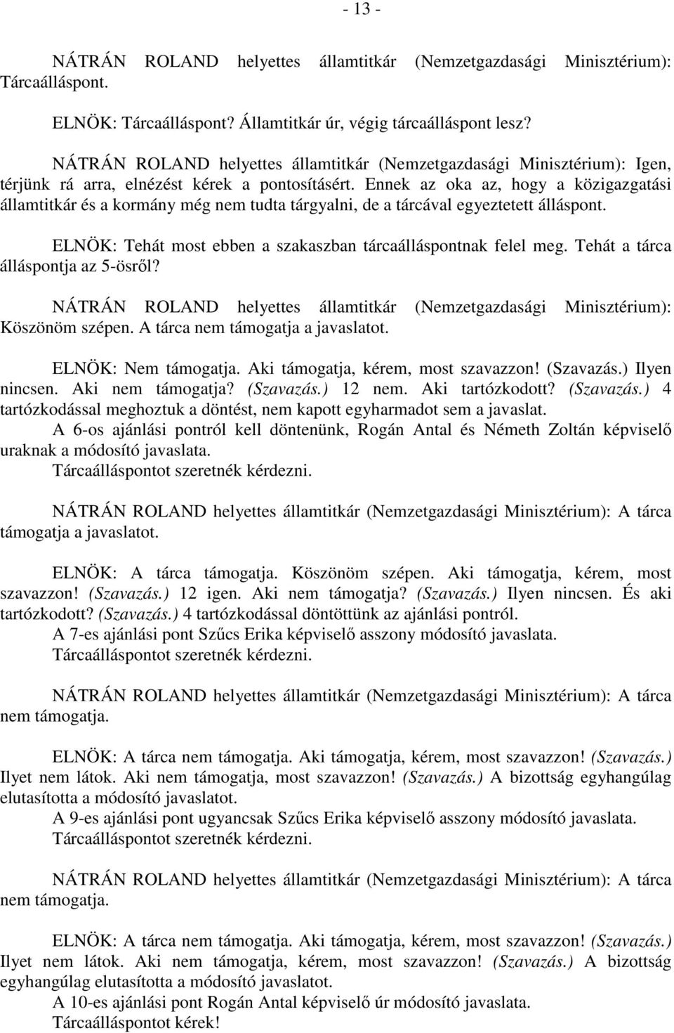 Ennek az oka az, hogy a közigazgatási államtitkár és a kormány még nem tudta tárgyalni, de a tárcával egyeztetett álláspont. ELNÖK: Tehát most ebben a szakaszban tárcaálláspontnak felel meg.