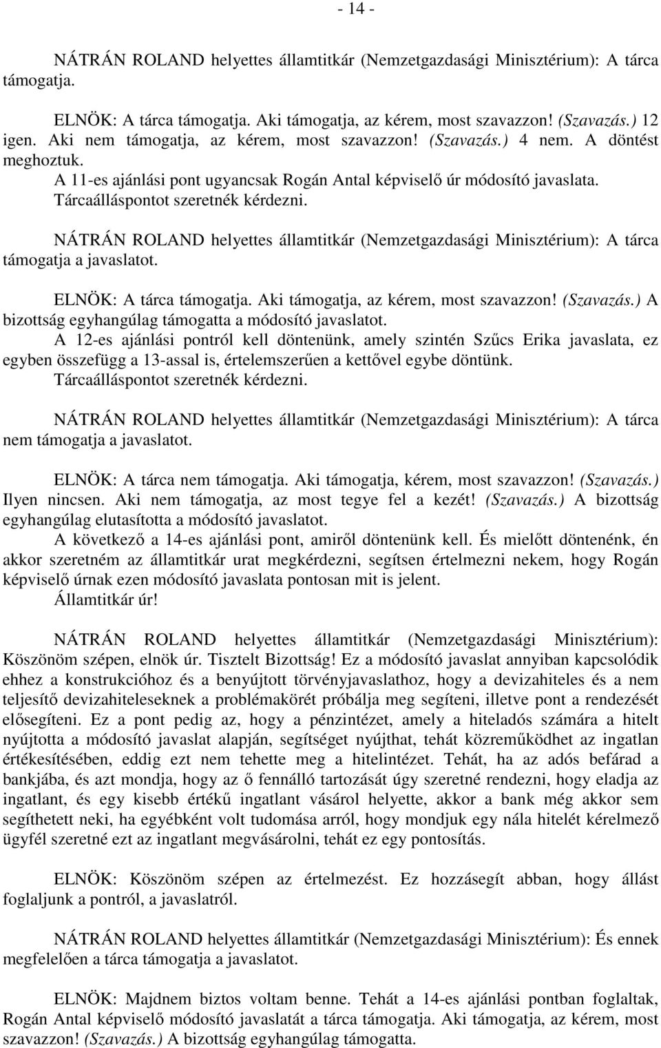 NÁTRÁN ROLAND helyettes államtitkár (Nemzetgazdasági Minisztérium): A tárca támogatja a javaslatot. ELNÖK: A tárca támogatja. Aki támogatja, az kérem, most szavazzon! (Szavazás.