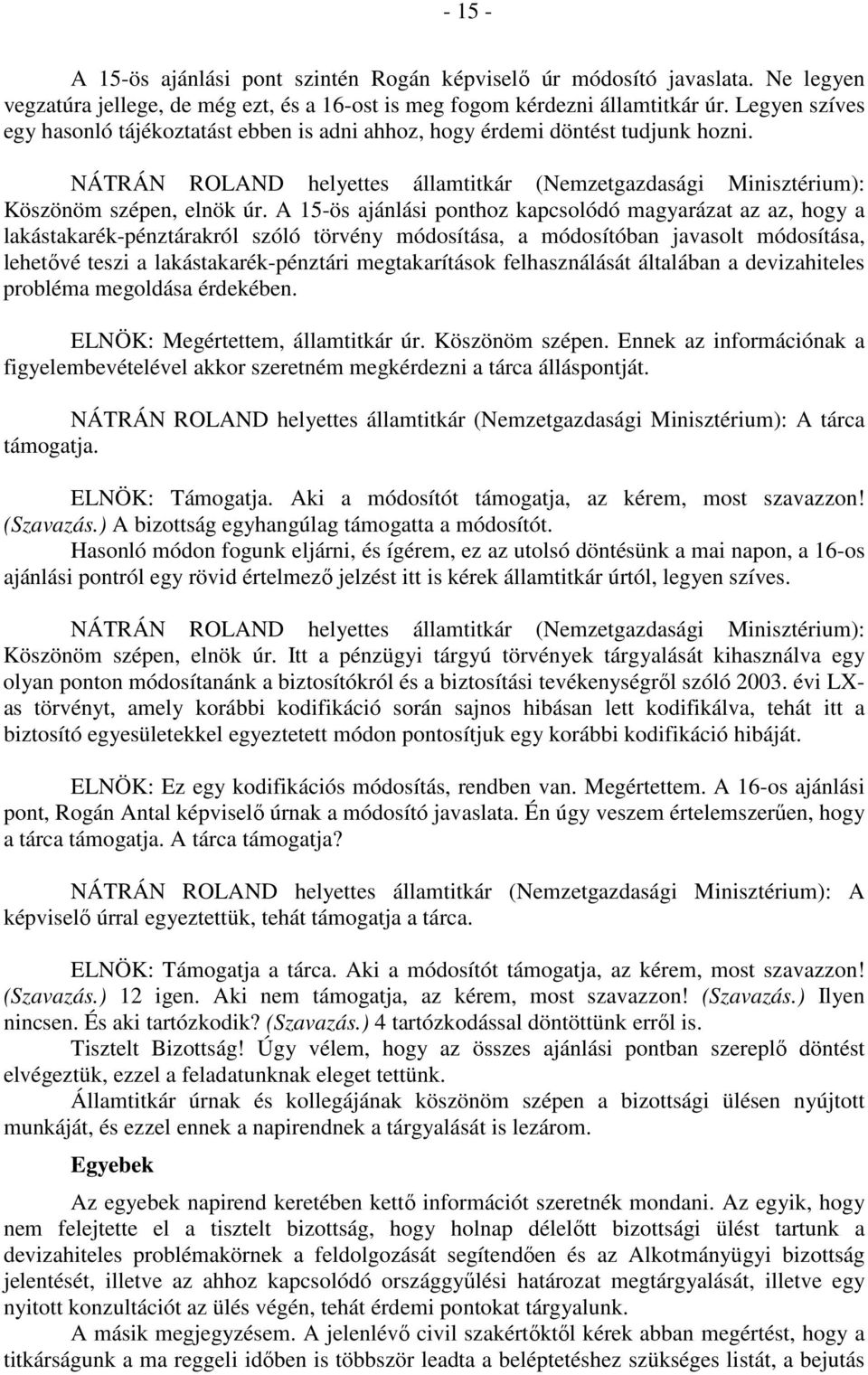 A 15-ös ajánlási ponthoz kapcsolódó magyarázat az az, hogy a lakástakarék-pénztárakról szóló törvény módosítása, a módosítóban javasolt módosítása, lehetővé teszi a lakástakarék-pénztári