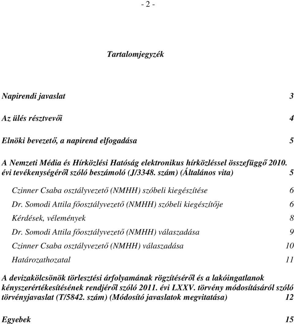 Somodi Attila főosztályvezető (NMHH) szóbeli kiegészítője 6 Kérdések, vélemények 8 Dr.