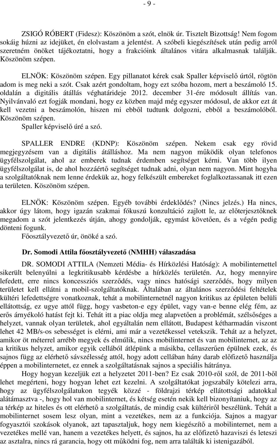 Egy pillanatot kérek csak Spaller képviselő úrtól, rögtön adom is meg neki a szót. Csak azért gondoltam, hogy ezt szóba hozom, mert a beszámoló 15. oldalán a digitális átállás véghatárideje 2012.