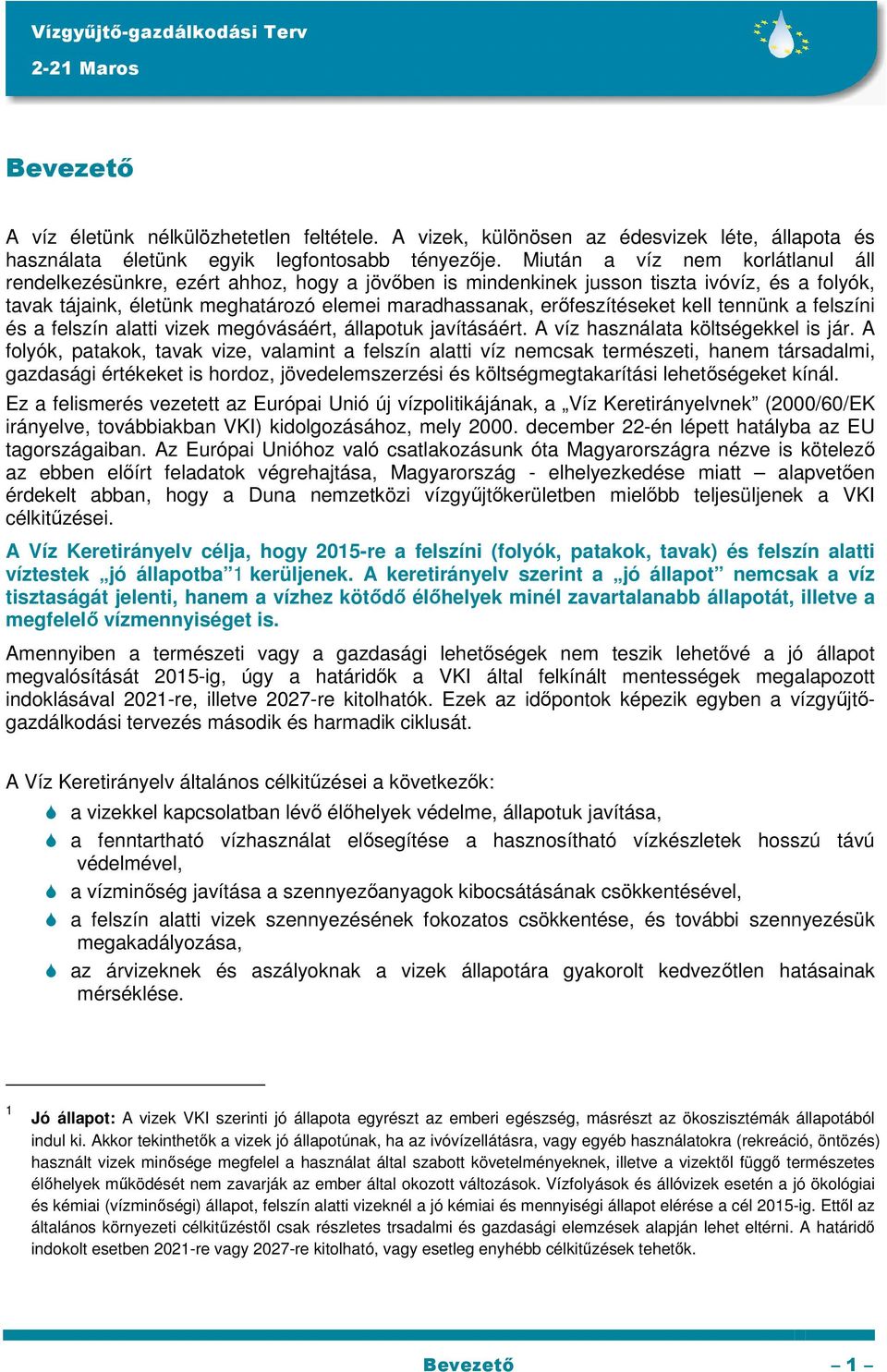 erőfeszítéseket kell tennünk a felszíni és a felszín alatti vizek megóvásáért, állapotuk javításáért. A víz használata költségekkel is jár.