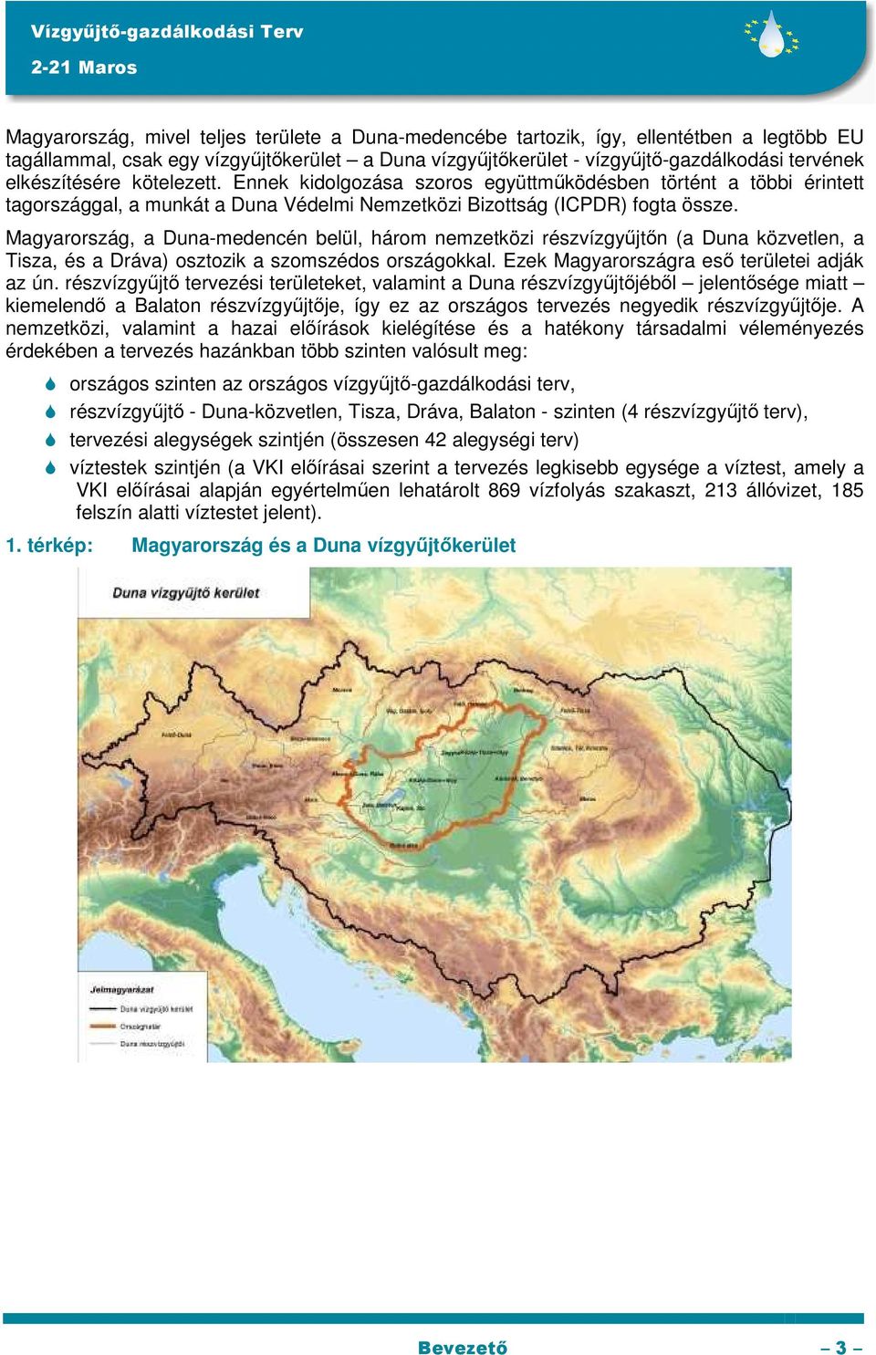 Magyarország, a Duna-medencén belül, három nemzetközi részvízgyűjtőn (a Duna közvetlen, a Tisza, és a Dráva) osztozik a szomszédos országokkal. Ezek Magyarországra eső területei adják az ún.