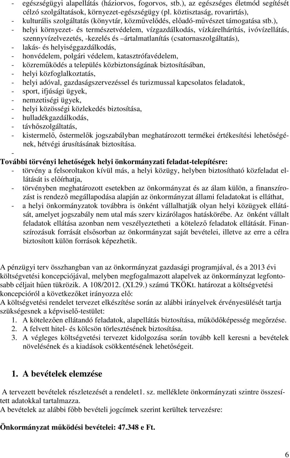 ), - helyi környezet- és természetvédelem, vízgazdálkodás, vízkárelhárítás, ivóvízellátás, szennyvízelvezetés, -kezelés és ártalmatlanítás (csatornaszolgáltatás), - lakás- és helyiséggazdálkodás, -