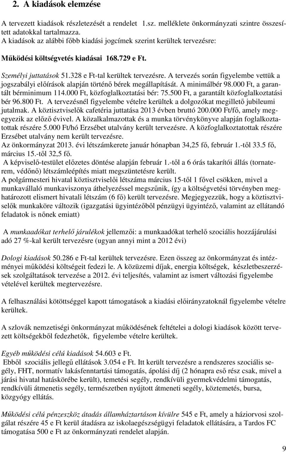 A tervezés során figyelembe vettük a jogszabályi előírások alapján történő bérek megállapítását. A minimálbér 98.000 Ft, a garantált bérminimum 114.000 Ft, közfoglalkoztatási bér: 75.