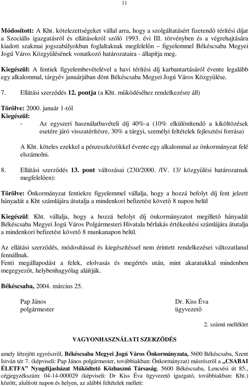 Kiegészül: A fentiek figyelembevételével a havi térítési díj karbantartásáról évente legalább egy alkalommal, tárgyév januárjában dönt Békéscsaba Megyei Jogú Város Közgyűlése. 7.