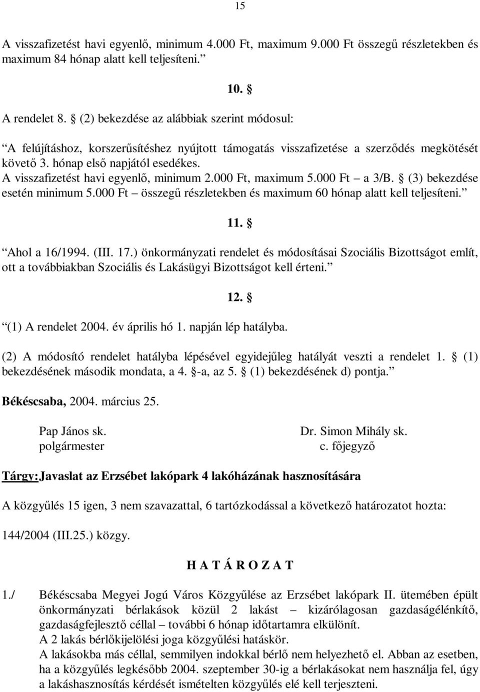 A visszafizetést havi egyenlő, minimum 2.000 Ft, maximum 5.000 Ft a 3/B. (3) bekezdése esetén minimum 5.000 Ft összegű részletekben és maximum 60 hónap alatt kell teljesíteni. 11. Ahol a 16/1994.