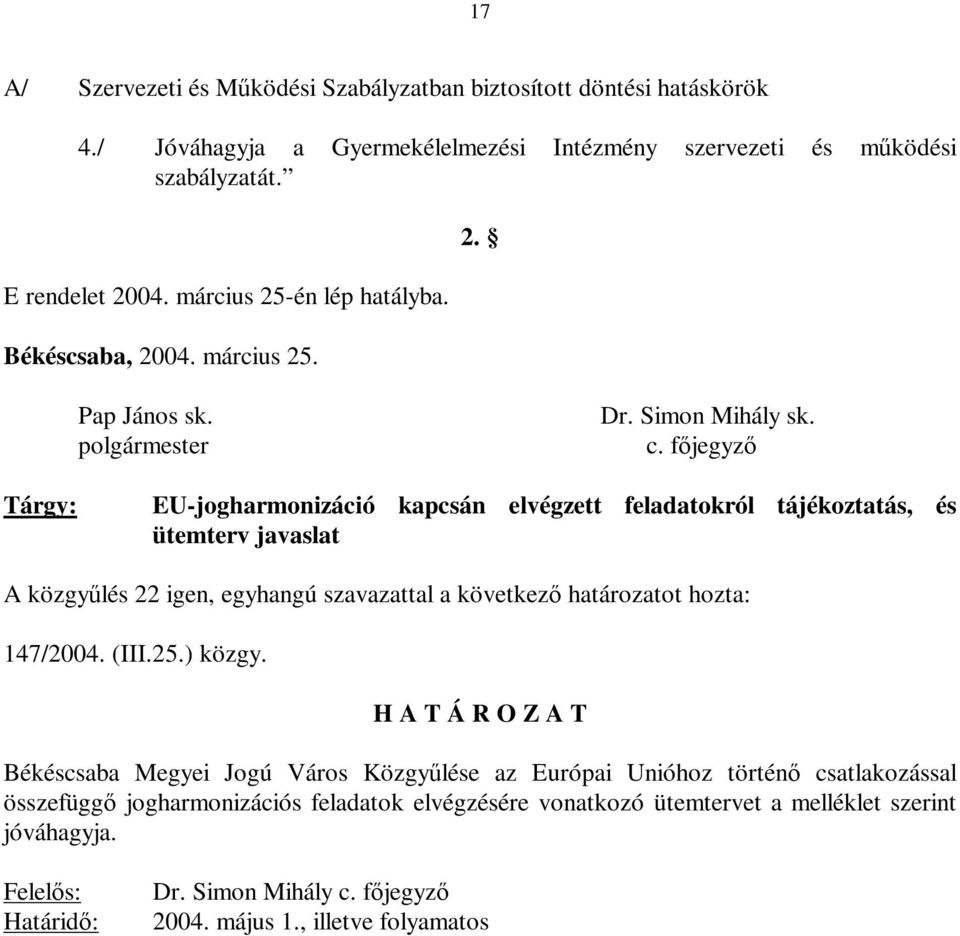 főjegyző Tárgy: EU-jogharmonizáció kapcsán elvégzett feladatokról tájékoztatás, és ütemterv javaslat A közgyűlés 22 igen, egyhangú szavazattal a következő határozatot hozta: 147/2004. (III.