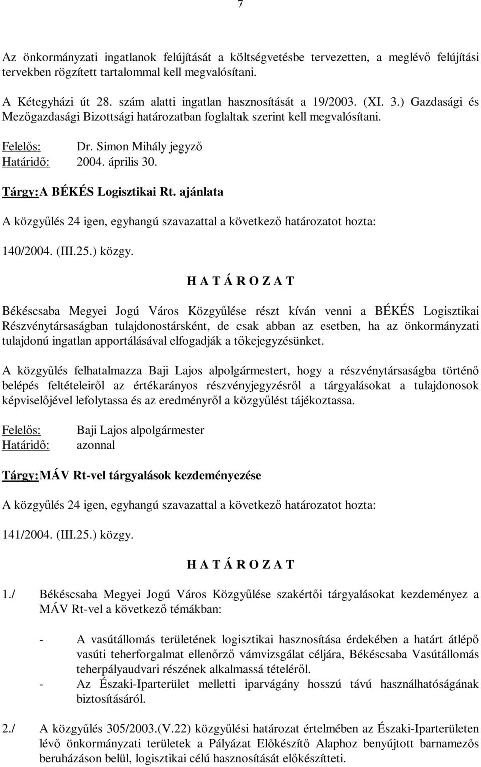 április 30. Tárgy: A BÉKÉS Logisztikai Rt. ajánlata A közgyűlés 24 igen, egyhangú szavazattal a következő határozatot hozta: 140/2004. (III.25.) közgy.