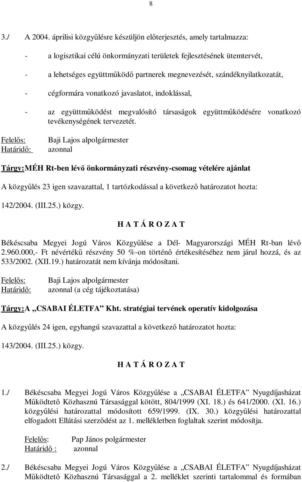 szándéknyilatkozatát, - cégformára vonatkozó javaslatot, indoklással, - az együttműködést megvalósító társaságok együttműködésére vonatkozó tevékenységének tervezetét.