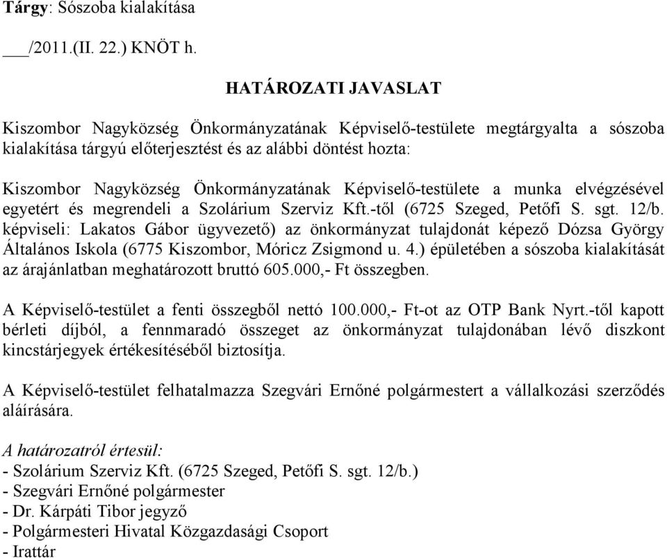 Önkormányzatának Képviselı-testülete a munka elvégzésével egyetért és megrendeli a Szolárium Szerviz Kft.-tıl (6725 Szeged, Petıfi S. sgt. 12/b.