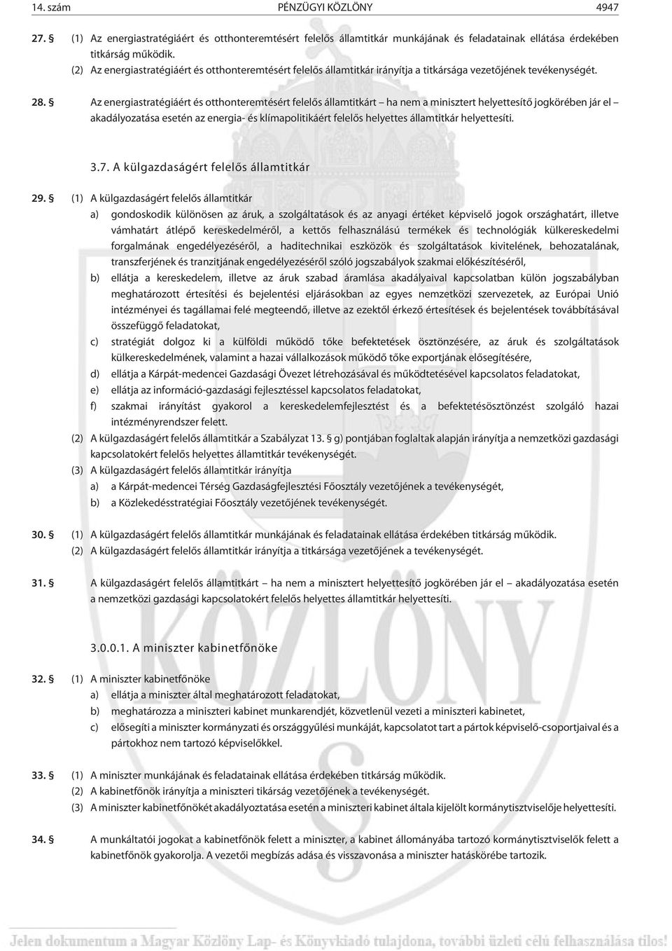 Az energiastratégiáért és otthonteremtésért felelõs államtitkárt ha nem a minisztert helyettesítõ jogkörében jár el akadályozatása esetén az energia- és klímapolitikáért felelõs helyettes államtitkár