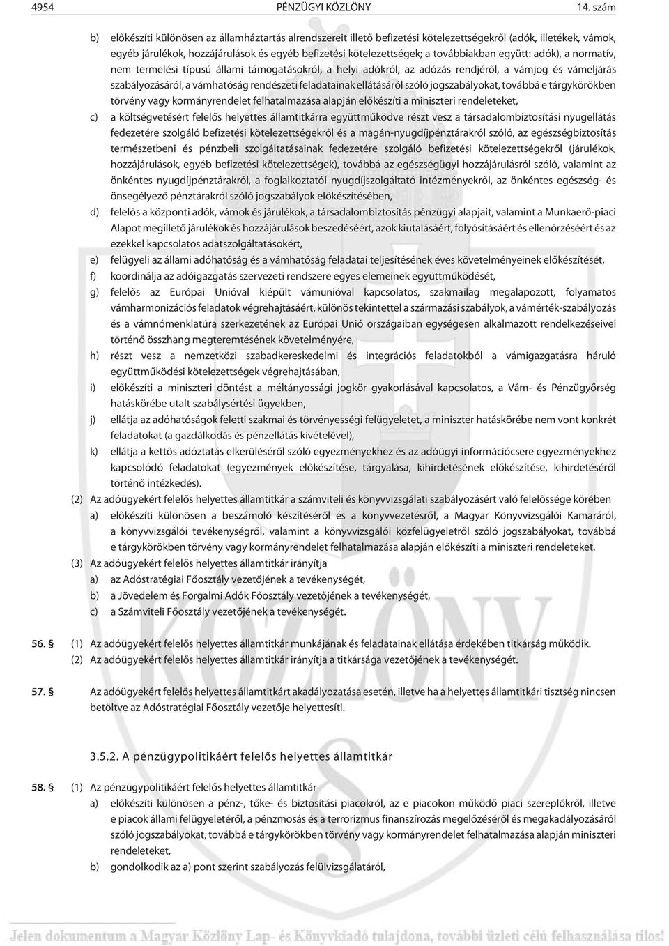 továbbiakban együtt: adók), a normatív, nem termelési típusú állami támogatásokról, a helyi adókról, az adózás rendjérõl, a vámjog és vámeljárás szabályozásáról, a vámhatóság rendészeti feladatainak