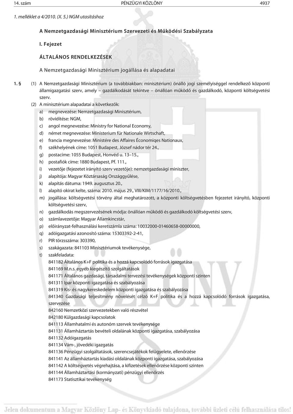 (1) A Nemzetgazdasági Minisztérium (a továbbiakban: minisztérium) önálló jogi személyiséggel rendelkezõ központi államigazgatási szerv, amely gazdálkodását tekintve önállóan mûködõ és gazdálkodó,