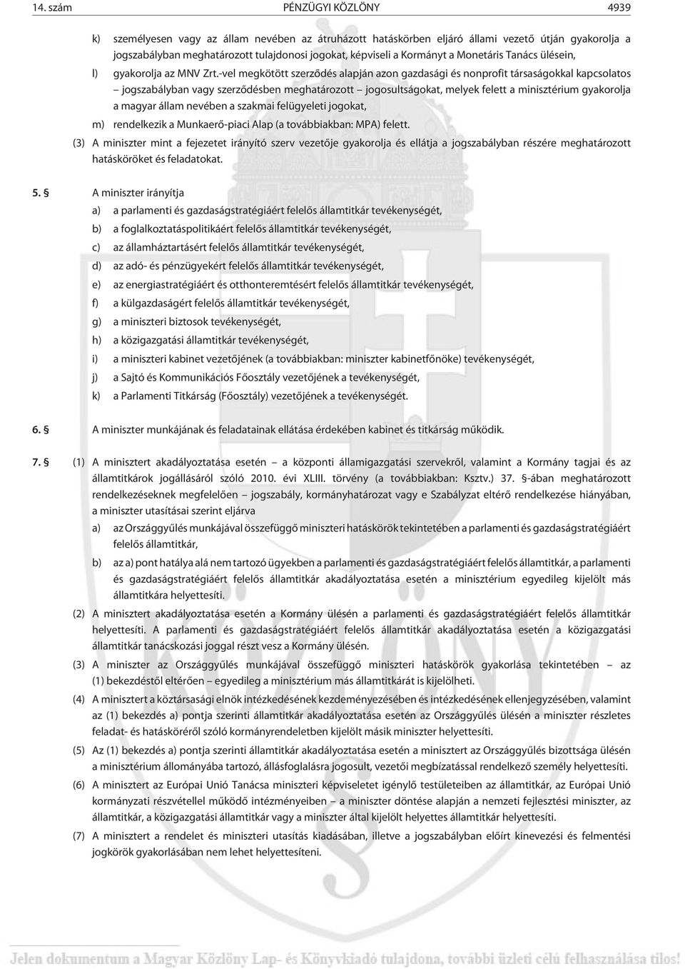 -vel megkötött szerzõdés alapján azon gazdasági és nonprofit társaságokkal kapcsolatos jogszabályban vagy szerzõdésben meghatározott jogosultságokat, melyek felett a minisztérium gyakorolja a magyar