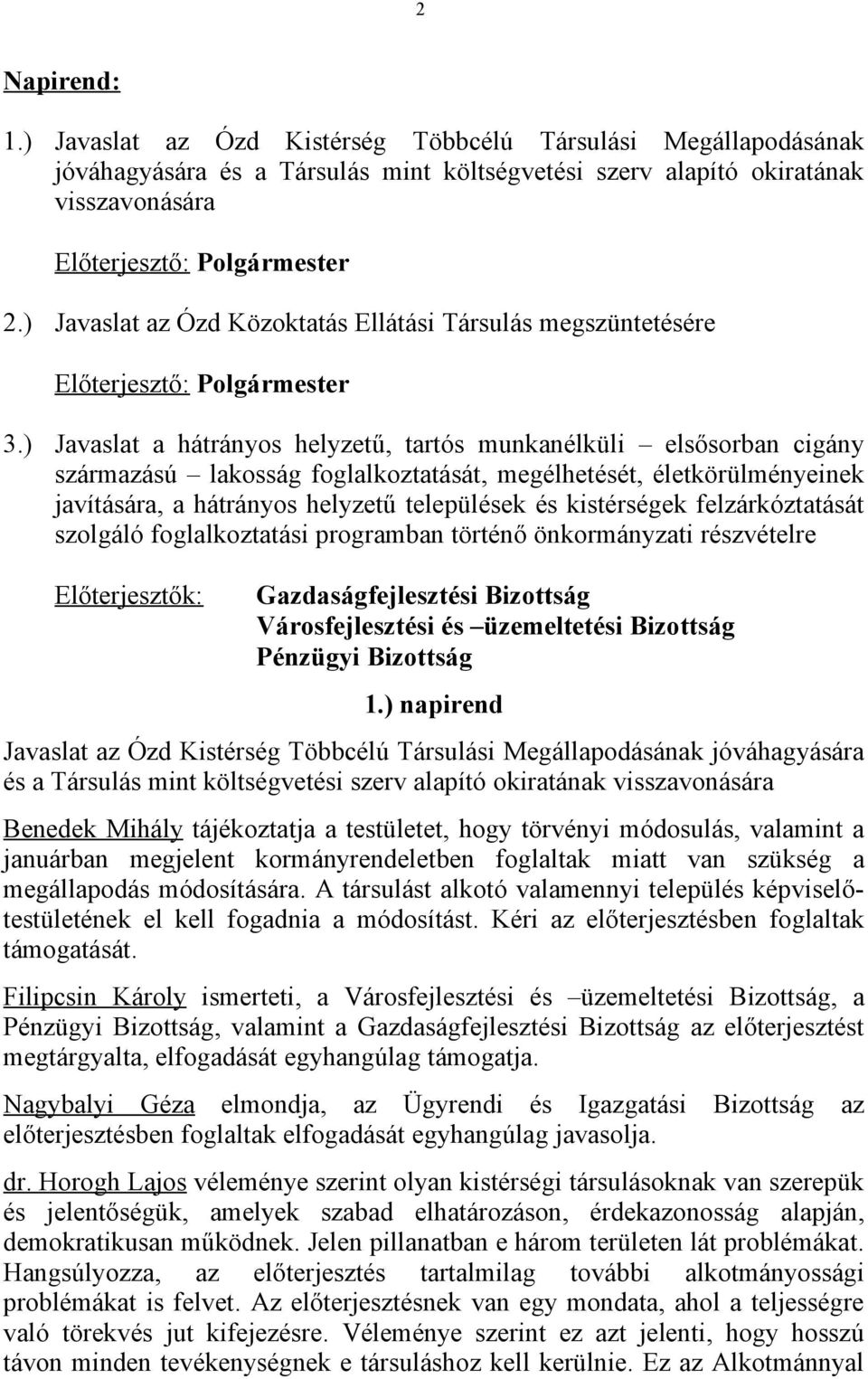 ) Javaslat a hátrányos helyzetű, tartós munkanélküli elsősorban cigány származású lakosság foglalkoztatását, megélhetését, életkörülményeinek javítására, a hátrányos helyzetű települések és