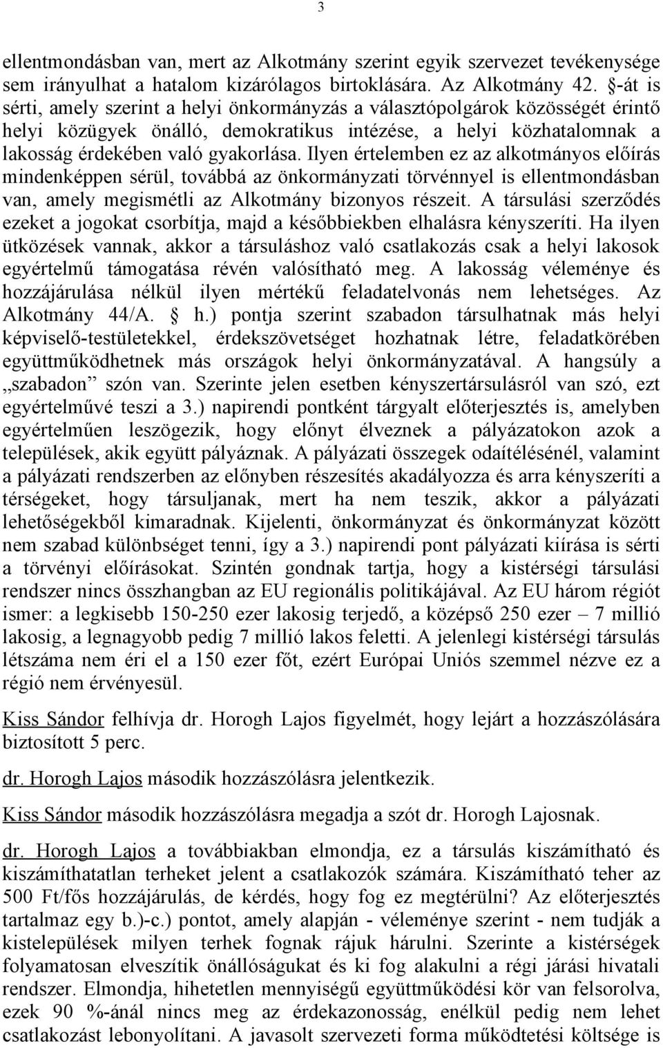 Ilyen értelemben ez az alkotmányos előírás mindenképpen sérül, továbbá az önkormányzati törvénnyel is ellentmondásban van, amely megismétli az Alkotmány bizonyos részeit.