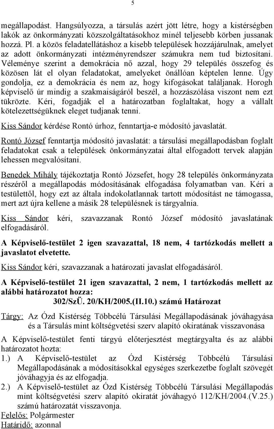 Véleménye szerint a demokrácia nő azzal, hogy 29 település összefog és közösen lát el olyan feladatokat, amelyeket önállóan képtelen lenne.