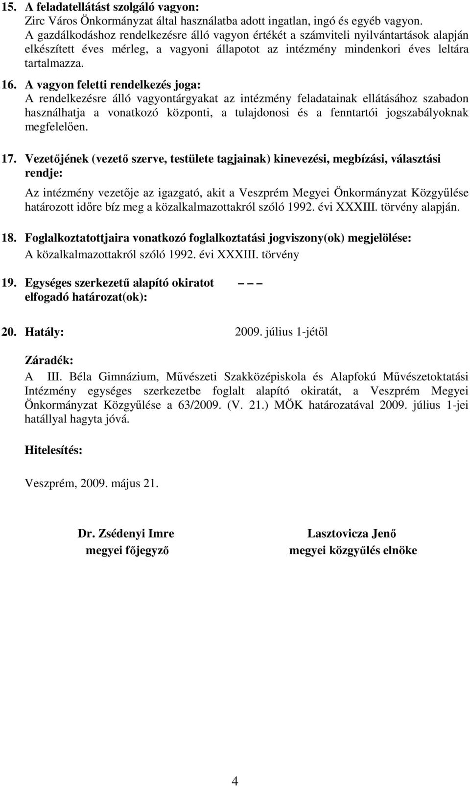 A vagyon feletti rendelkezés joga: A rendelkezésre álló vagyontárgyakat az intézmény feladatainak ellátásához szabadon használhatja a vonatkozó központi, a tulajdonosi és a fenntartói jogszabályoknak