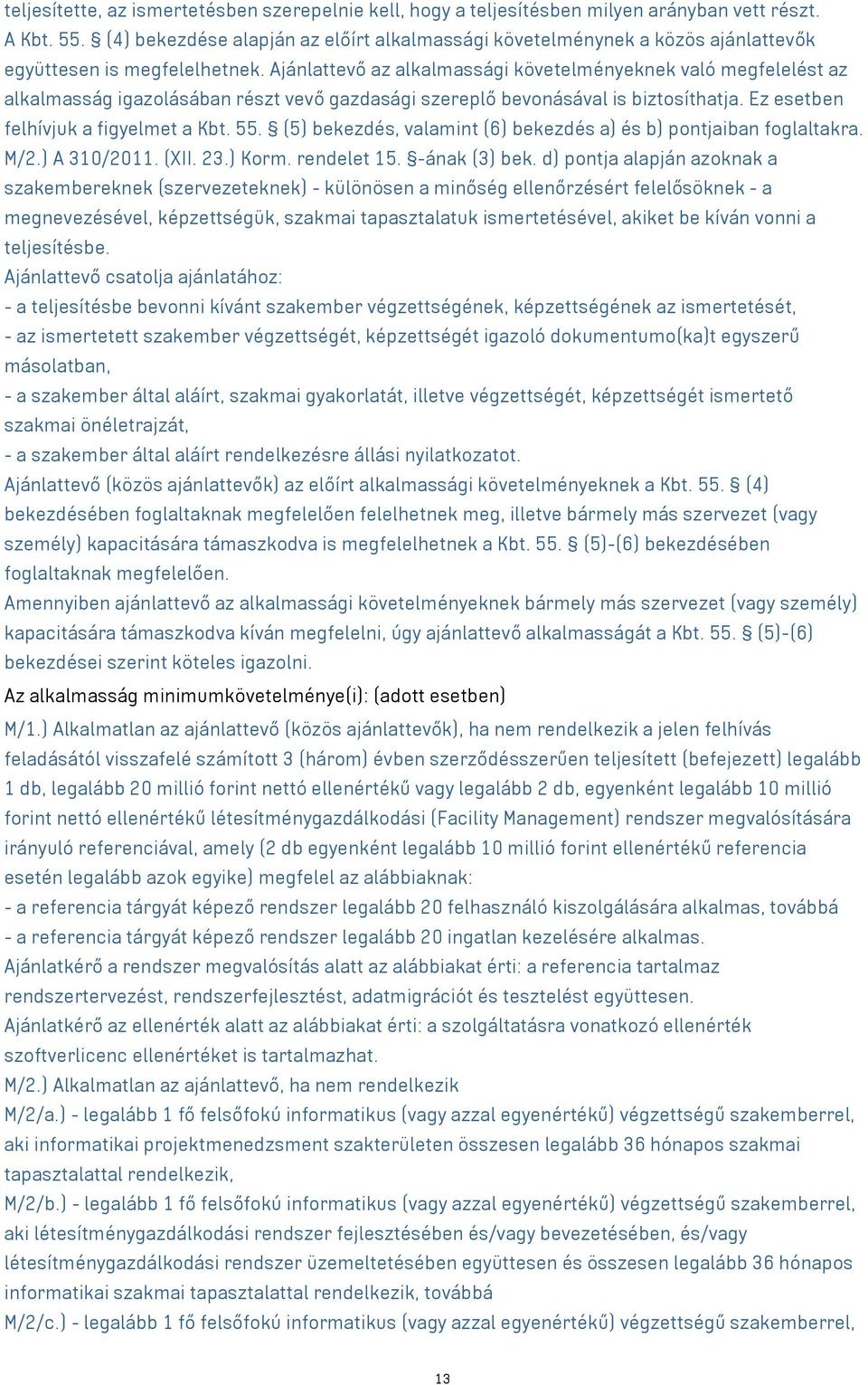 Ajánlattevő az alkalmassági követelményeknek való megfelelést az alkalmasság igazolásában részt vevő gazdasági szereplő bevonásával is biztosíthatja. Ez esetben felhívjuk a figyelmet a Kbt. 55.