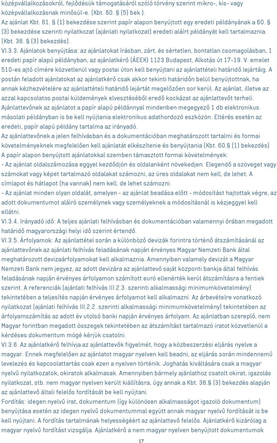 (3) bekezdés). VI.3.3. Ajánlatok benyújtása: az ajánlatokat írásban, zárt, és sértetlen, bontatlan csomagolásban, 1 eredeti papír alapú példányban, az ajánlatkérő (ÁEEK) 1123 Budapest, Alkotás út 17-19.